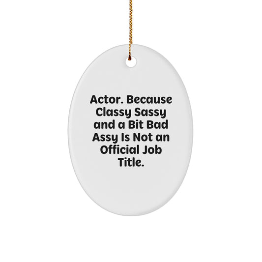 Funny Actor Gifts - 'Actor. Because Classy Sassy And A Bit Fearlessy Is Not An Official Job Title.' Oval Ornament, Gifts from Friends to Family, Perfect for Christmas - Image 1