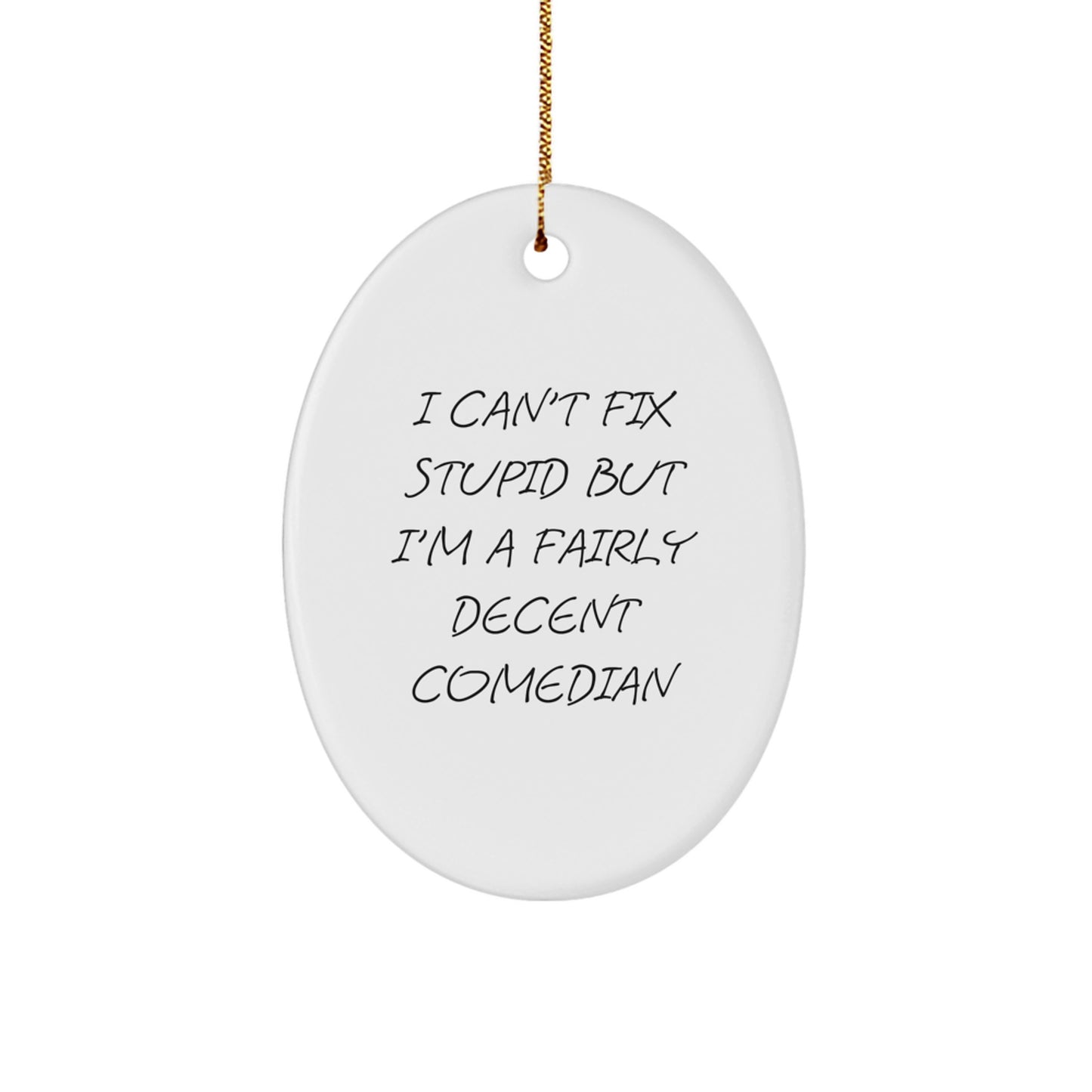 Funny Comedian Gift for Friends - 'I Can't Fix Stupid But I'm A Fairly Decent Comedian' Oval Ornament for Christmas, Gifts from Friends to Comedian, Unique Christmas Unique Gifts - Image 1