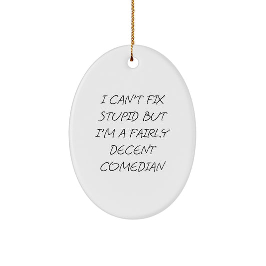 Funny Comedian Gift for Friends - 'I Can't Fix Stupid But I'm A Fairly Decent Comedian' Oval Ornament for Christmas, Gifts from Friends to Comedian, Unique Christmas Unique Gifts - Image 1