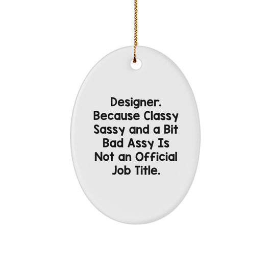 Funny Designer Gifts for Him, Oval Ornament with 'Designer. Because Classy Sassy And A Bit Fearlessy Is Not An Official Job Title.' Quote, Christmas Unique Gifts from Friends - Image 1