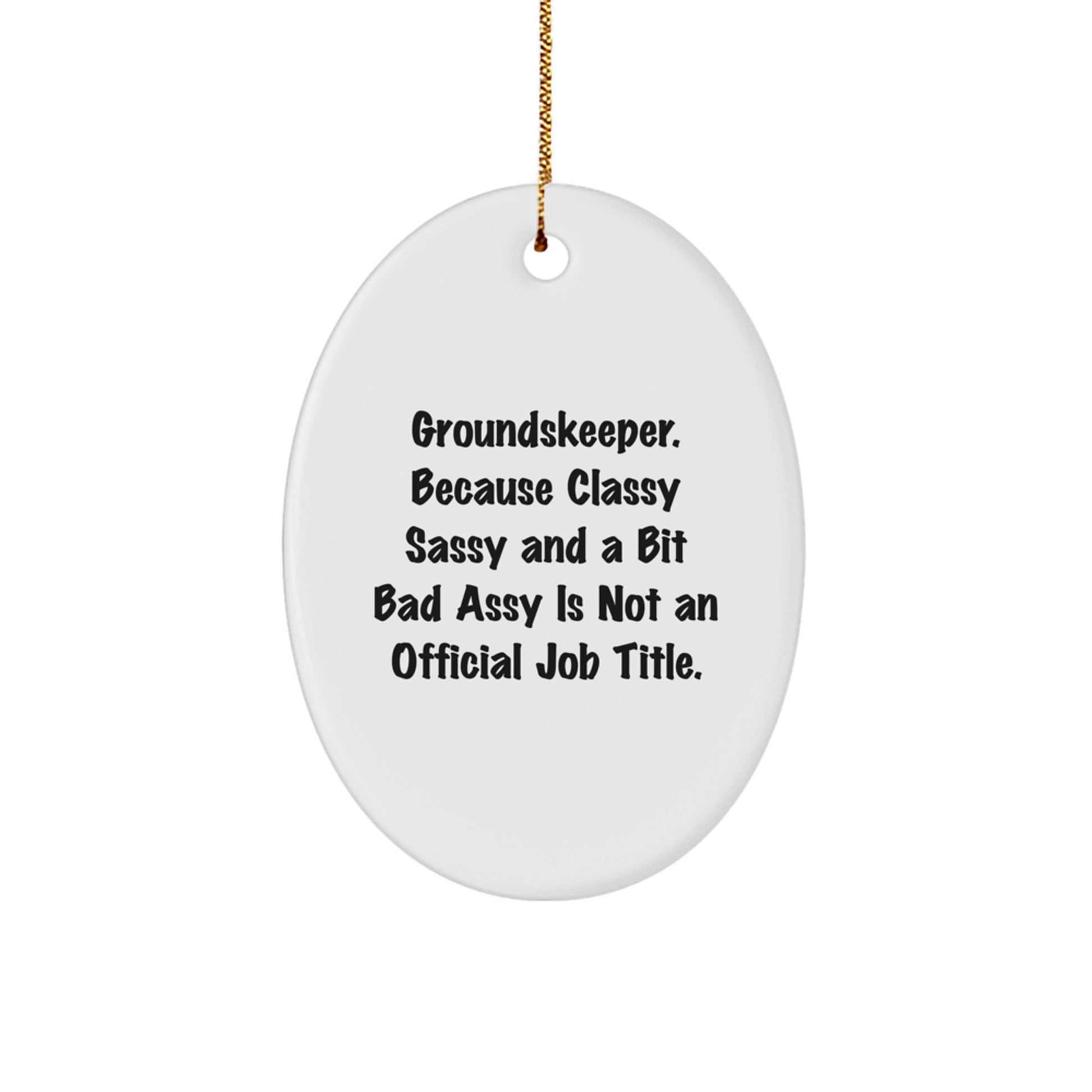 Fun groundskeeper Gifts from Friends and Family - Oval Ornament with Quote, 'groundskeeper. Because Classy Sassy And A Bit Fearlessy Is Not An Official Job Title.' - Image 1