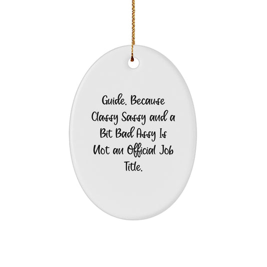 Funny Guide Quotes Oval Ornament Gifts from Friends for Christmas, 'Guide. Because Classy Sassy And A Bit Fearlessy Is Not An Official Job Title.' - Image 1
