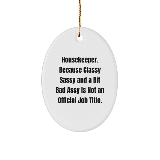 Funny Housekeeper Gifts - Oval Ornament for Her, Him, Friends, Family - 'Housekeeper. Because Classy Sassy And A Bit Fearlessy Is Not An Official Job Title.' - Image 1