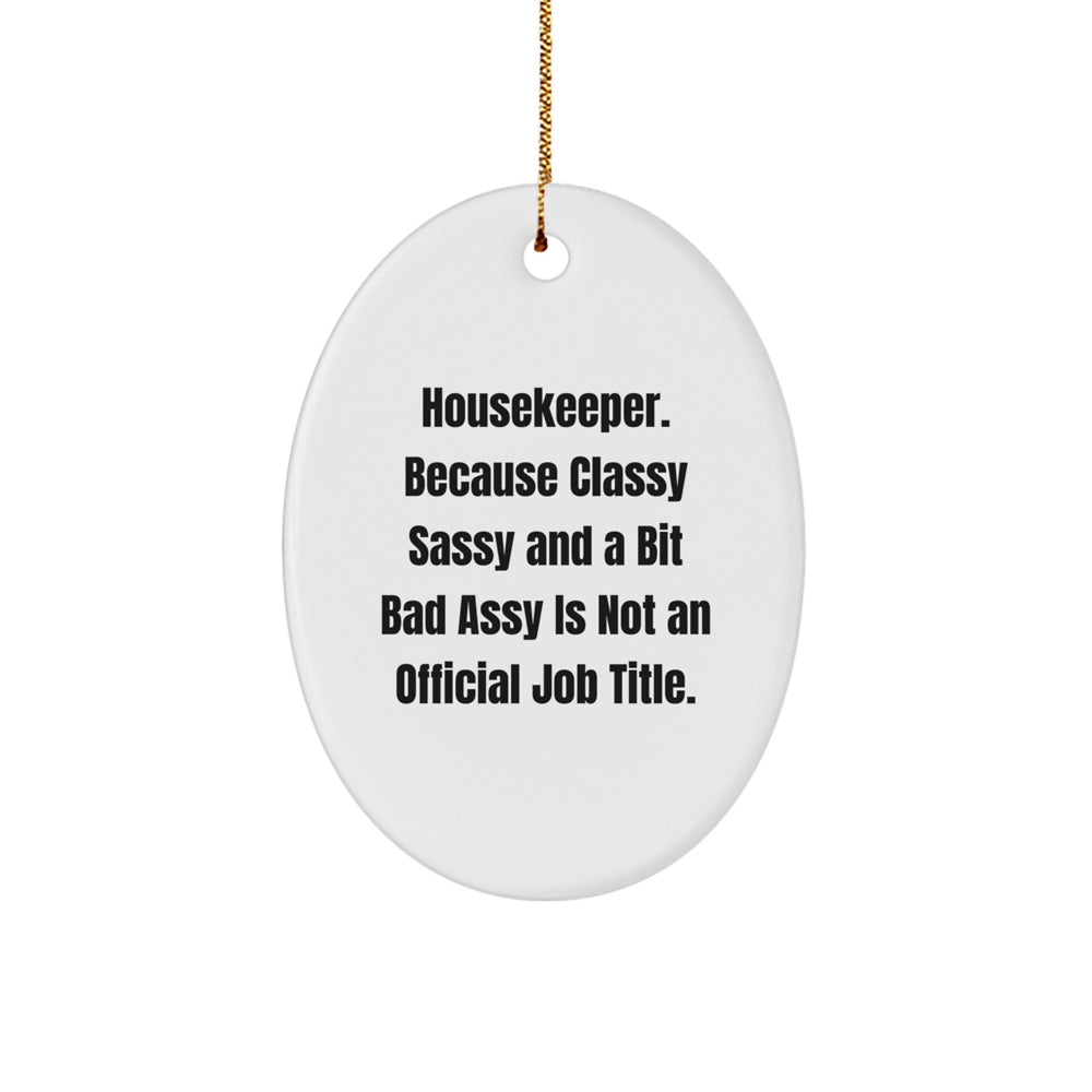 Funny Housekeeper Gifts - Oval Ornament for Her, Him, Friends, Family - 'Housekeeper. Because Classy Sassy And A Bit Fearlessy Is Not An Official Job Title.' - Image 1