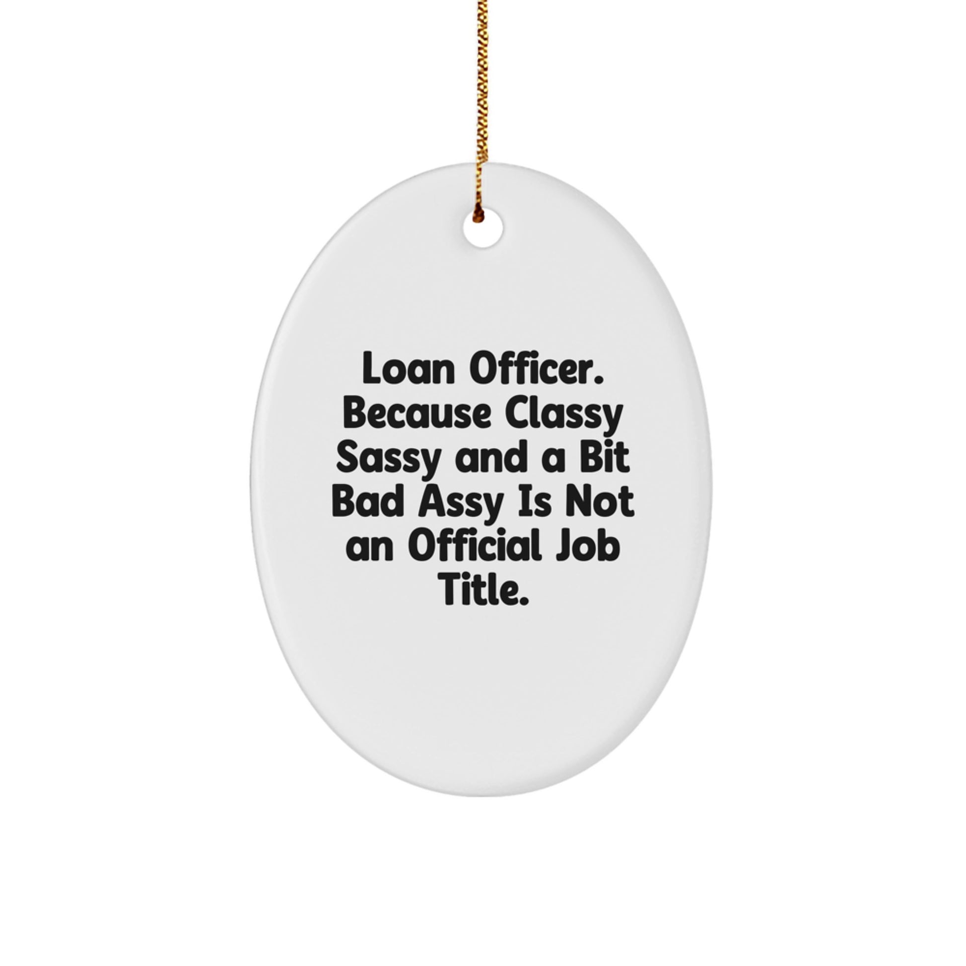 Funny Loan Officer Gifts, Oval Ornament from Friends for Christmas, 'Loan Officer. Because Classy Sassy And A Bit Fearlessy Is Not An Official Job Title.' - Image 1