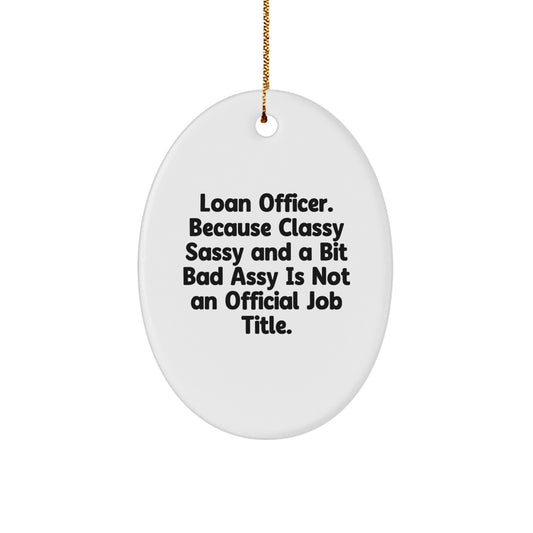 Funny Loan Officer Gifts, Oval Ornament from Friends for Christmas, 'Loan Officer. Because Classy Sassy And A Bit Fearlessy Is Not An Official Job Title.' - Image 1