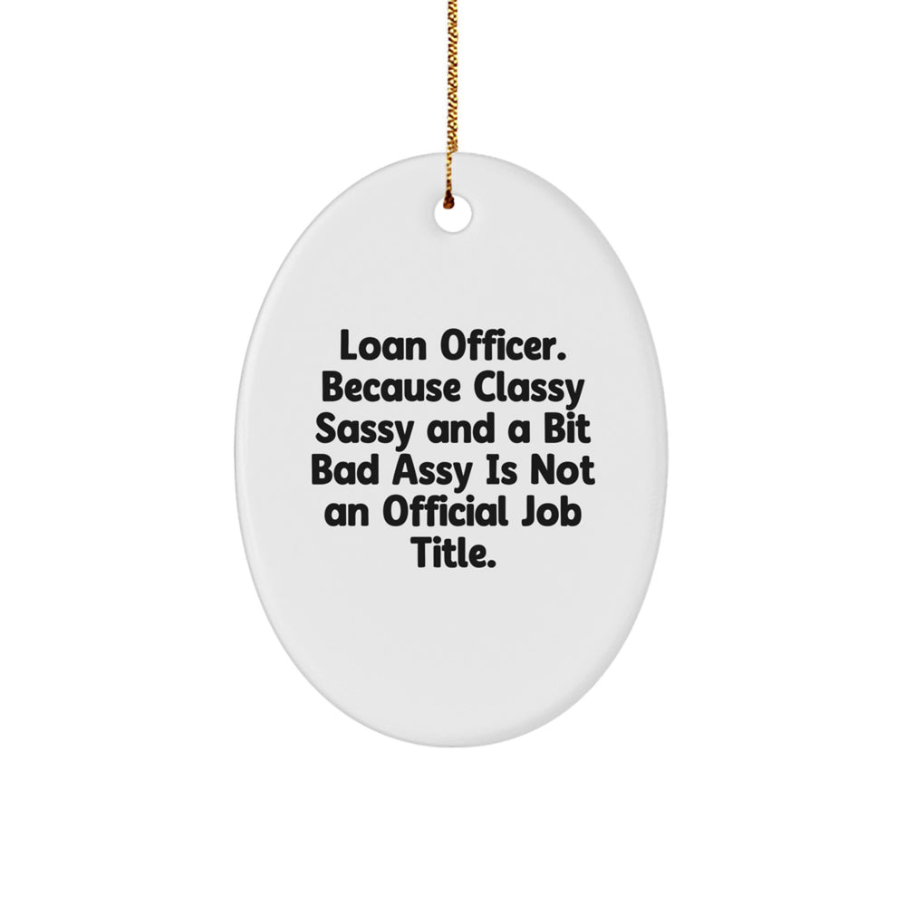 Funny Loan Officer Gifts, Oval Ornament from Friends for Christmas, 'Loan Officer. Because Classy Sassy And A Bit Fearlessy Is Not An Official Job Title.' - Image 1