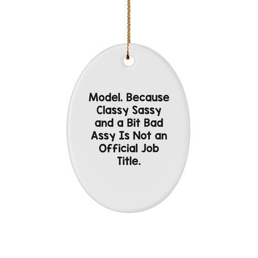 Model Gifts, Funny Oval Ornament, Gifts from Friends, Christmas Unique Gifts for Model, 'Model. Because Classy Sassy And A Bit Fearlessy Is Not An Official Job Title.' - Image 1