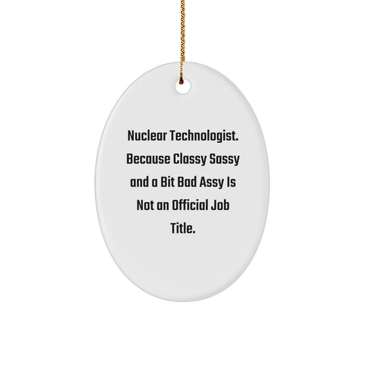 Nuclear Technologist Gifts, Funny Quote Oval Ornament, Gifts from Friends, Gifts for Nuclear Technologist, Unique Christmas Unique Gifts - Image 1