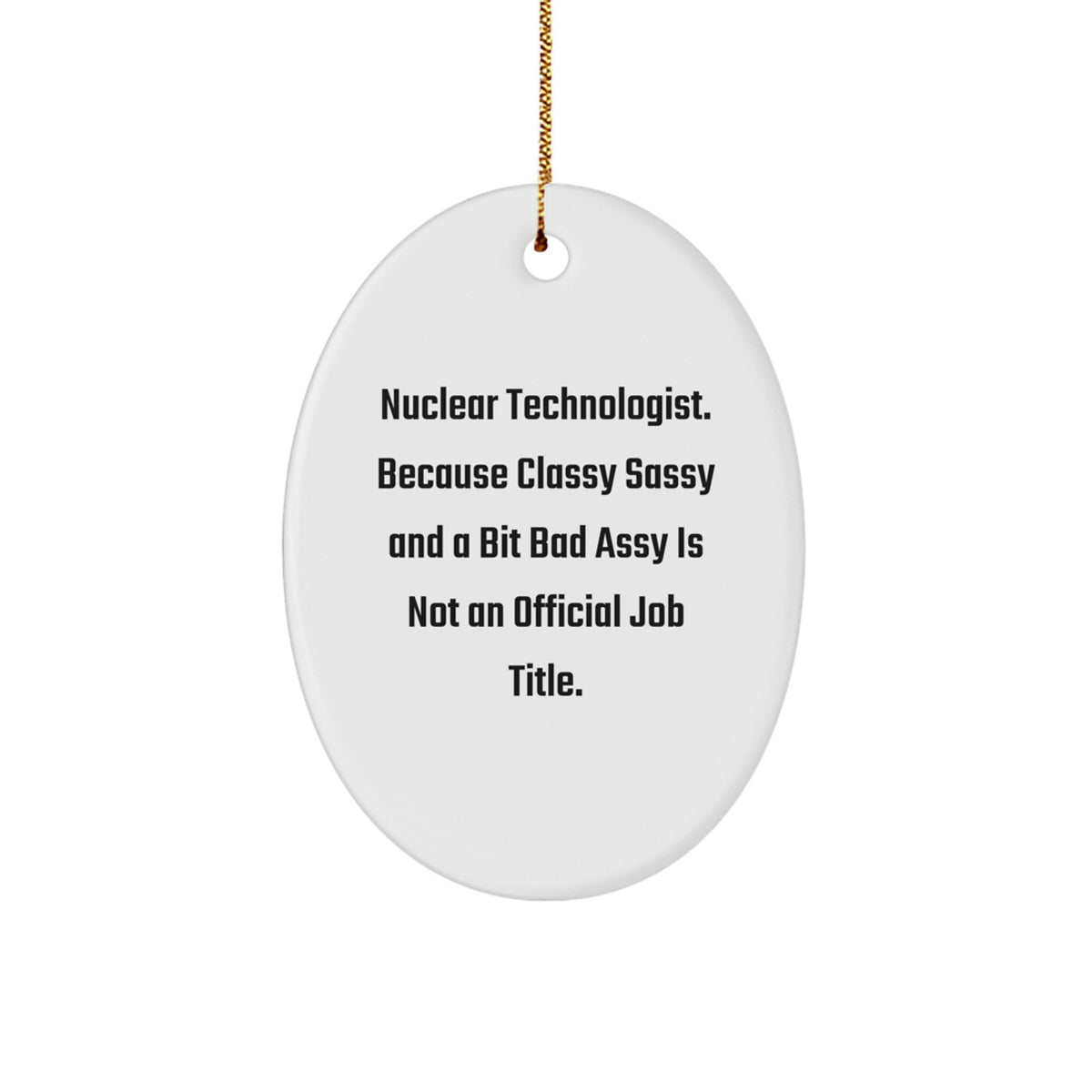 Nuclear Technologist Gifts, Funny Quote Oval Ornament, Gifts from Friends, Gifts for Nuclear Technologist, Unique Christmas Unique Gifts - Image 1