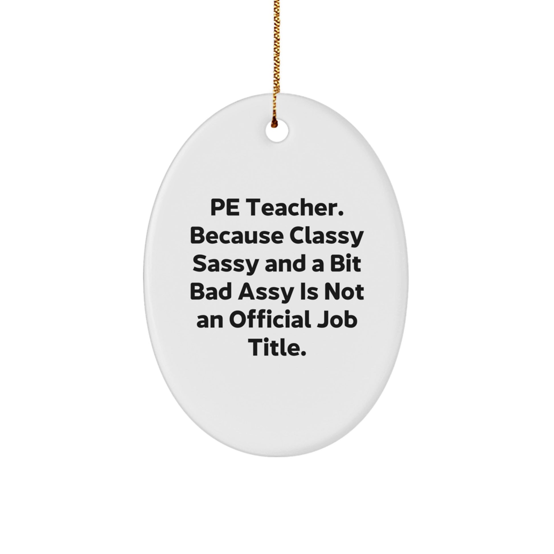 Funny PE Teacher Gifts for Him, Oval Ornament with Humorous Quote 'Because Classy Sassy And A Bit Fearlessy Is Not An Official Job Title' Christmas Unique Gifts from Men - Image 1