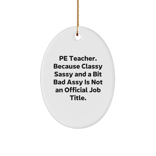 Funny PE Teacher Gifts for Him, Oval Ornament with Humorous Quote 'Because Classy Sassy And A Bit Fearlessy Is Not An Official Job Title' Christmas Unique Gifts from Men - Image 1