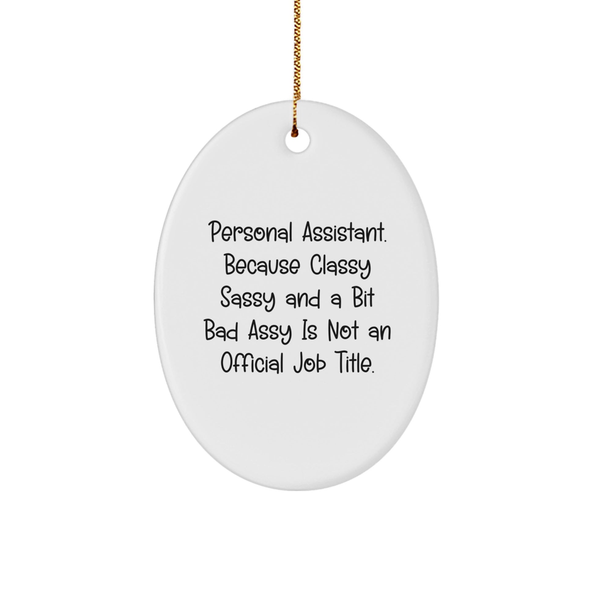 Personal Assistant Gifts from Friends to Family - Funny Oval Ornament, 'Personal Assistant. Because Classy Sassy And A Bit Fearlessy Is Not An Official Job Title.' - Image 1
