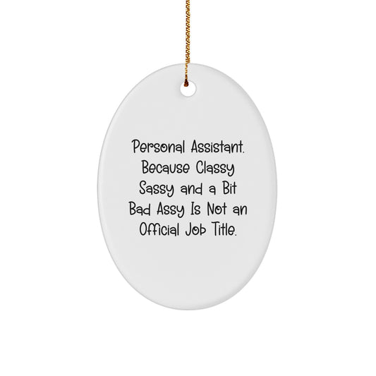 Personal Assistant Gifts from Friends to Family - Funny Oval Ornament, 'Personal Assistant. Because Classy Sassy And A Bit Fearlessy Is Not An Official Job Title.' - Image 1