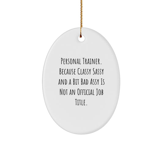 Funny Personal Trainer Gifts, Oval Ornament, 'Personal Trainer. Because Classy Sassy And A Bit Fearlessy Is Not An Official Job Title.' for Christmas, Gifts from Friends to Personal Trainers - Image 1