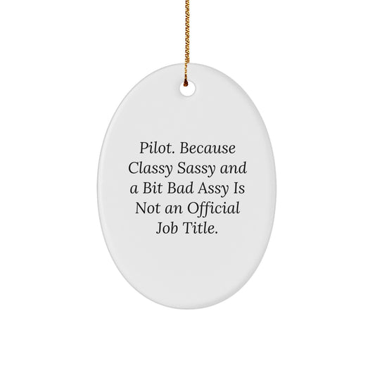 Pilot Gifts Ideas - Funny Oval Ornament with Quote 'Pilot. Because Classy Sassy And A Bit Fearlessy Is Not An Official Job Title.' for Christmas - Image 1