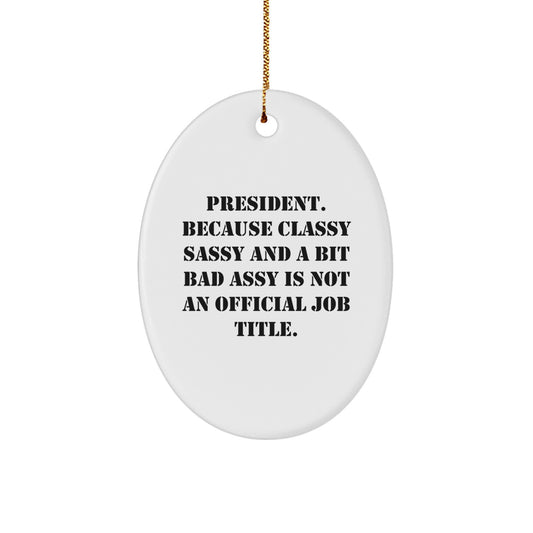 Funny President Oval Ornament, Gifts from Men to Coworkers, President Oval Ornament Gifts for President, Classy Sassy And A Bit Fearlessy Is Not An Official Job Title. - Image 1