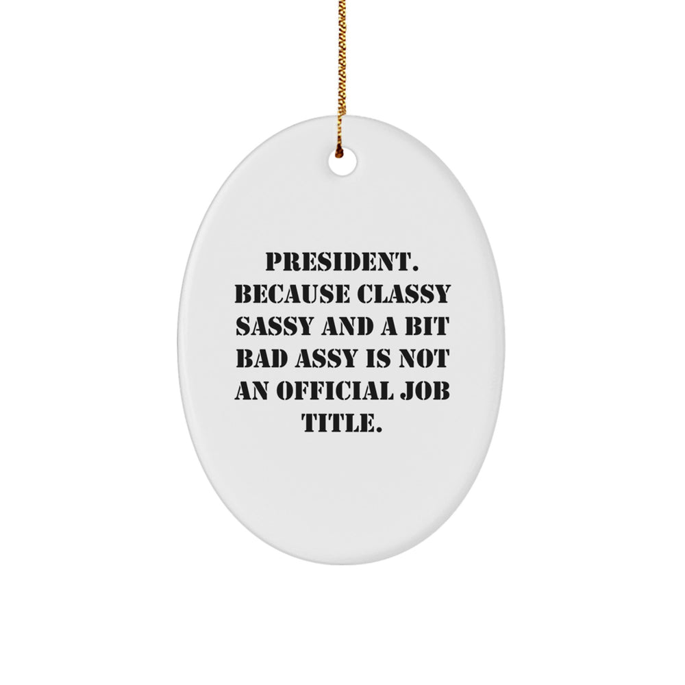 Funny President Oval Ornament, Gifts from Men to Coworkers, President Oval Ornament Gifts for President, Classy Sassy And A Bit Fearlessy Is Not An Official Job Title. - Image 1