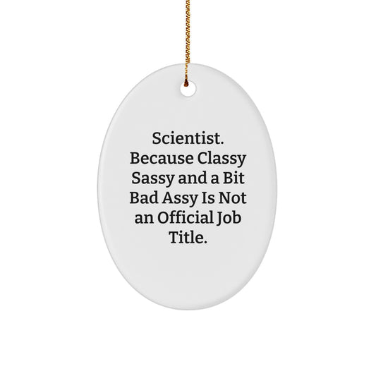 Funny Scientist Gifts from Friends for Men - Scientist Oval Ornament, 'Scientist. Because Classy Sassy And A Bit Fearlessy Is Not An Official Job Title.' - Image 1