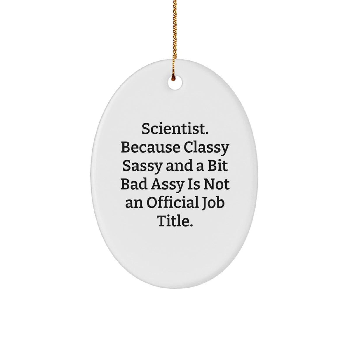 Funny Scientist Gifts from Friends for Men - Scientist Oval Ornament, 'Scientist. Because Classy Sassy And A Bit Fearlessy Is Not An Official Job Title.' - Image 1