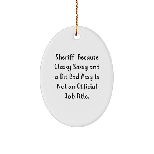 Sheriff Oval Ornament Gift - Because Classy Sassy And A Bit Fearlessy Is Not An Official Job Title - Christmas Unique Gift from Friend for Sheriff - Unique Oval Ornament Gift - Image 1
