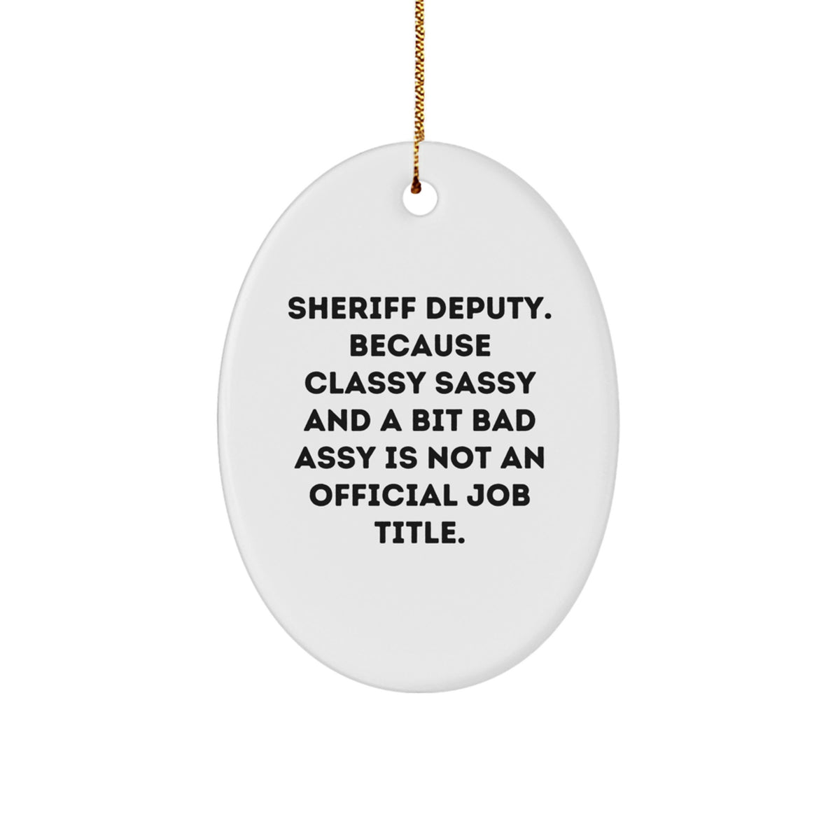 Sheriff Deputy Oval Ornament, Funny Quote, Gifts from Friends, Perfect for Christmas - Image 1