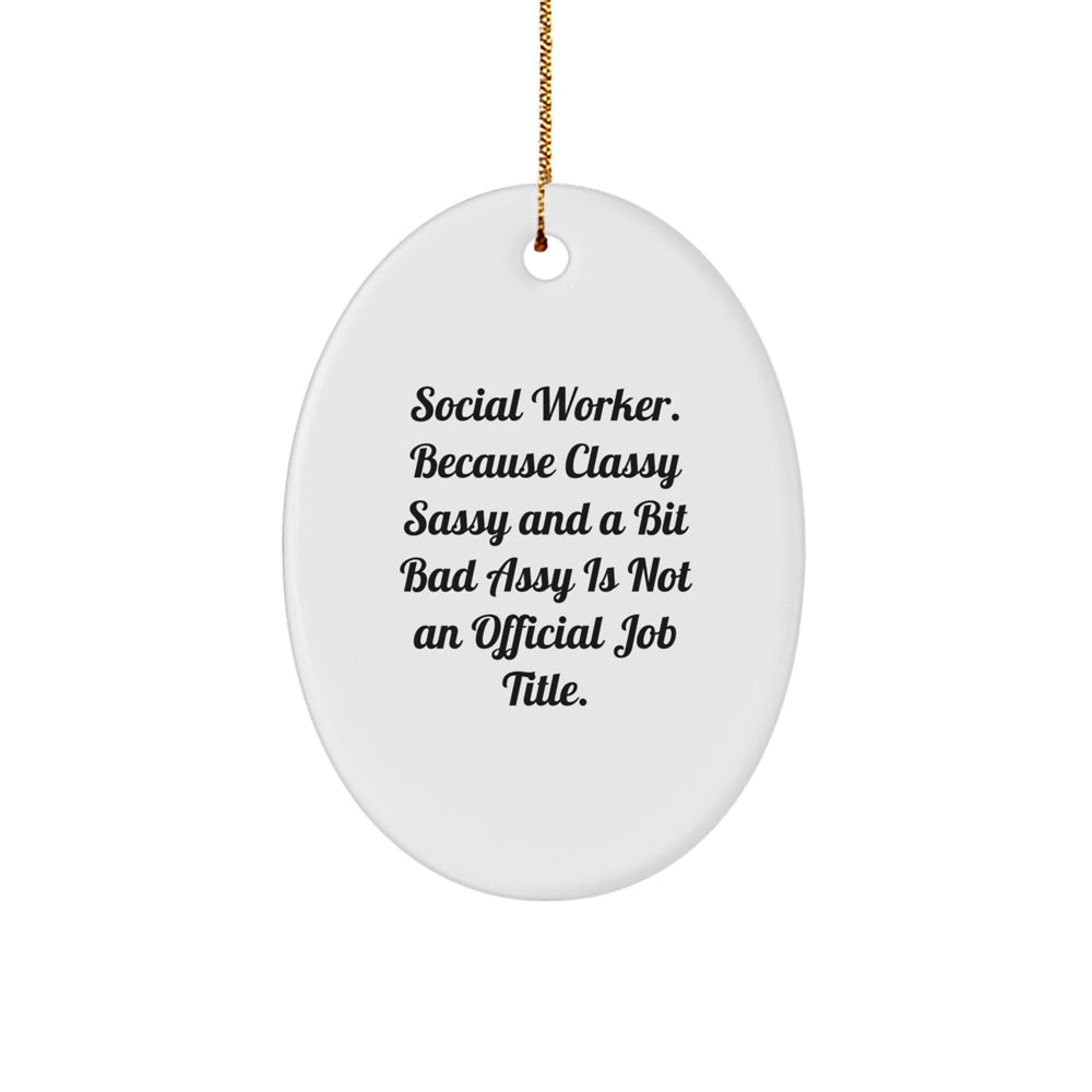 Social Worker Gifts, Oval Ornament, Funny Quote, Christmas Unique Gift from Friends or Family - 'Social Worker. Because Classy Sassy And A Bit Fearlessy Is Not An Official Job Title.' - Image 1
