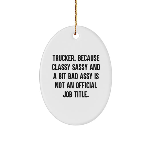 Trucker Gifts from Friends for Christmas - Oval Ornament with Funny Quote, 'Trucker. Because Classy Sassy And A Bit Fearlessy Is Not An Official Job Title.' - Unique Present for Men - Image 1