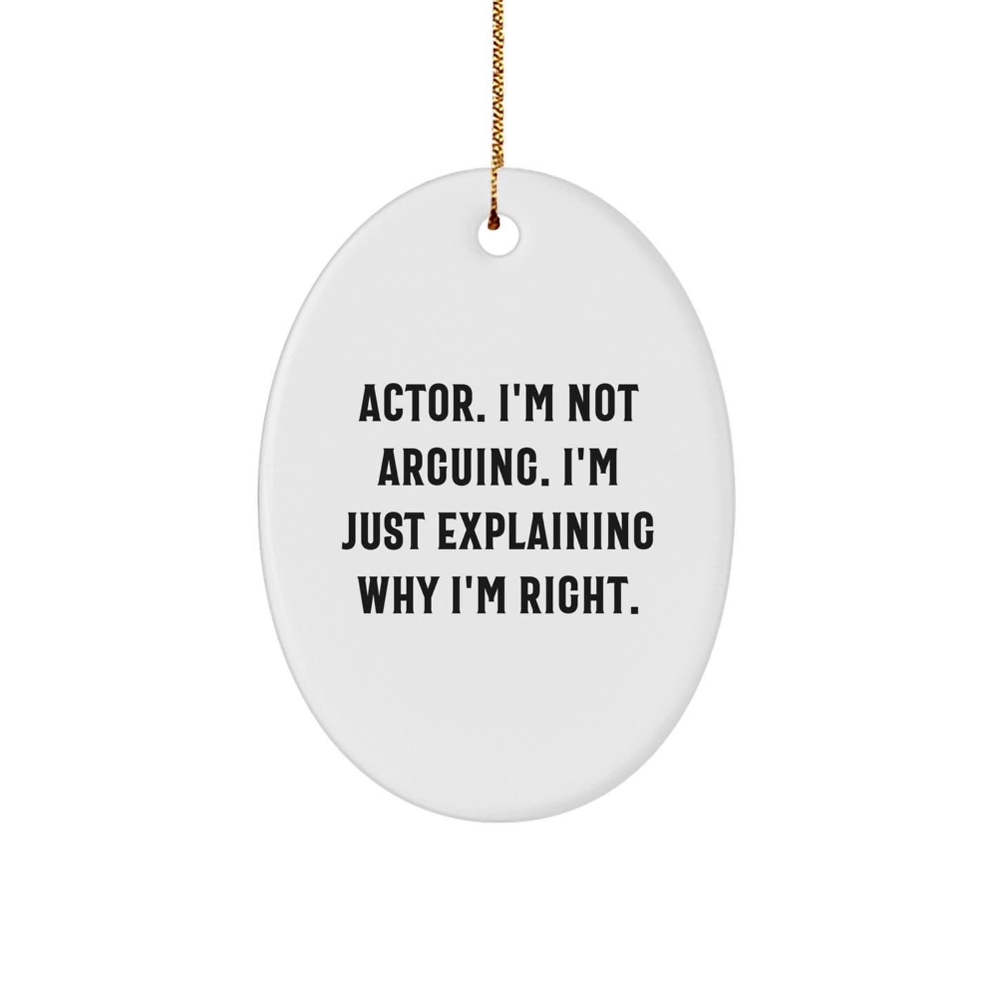 Funny Actor Gifts from Friends for Christmas - 'I'm Not Arguing...' Oval Ornament - Image 1