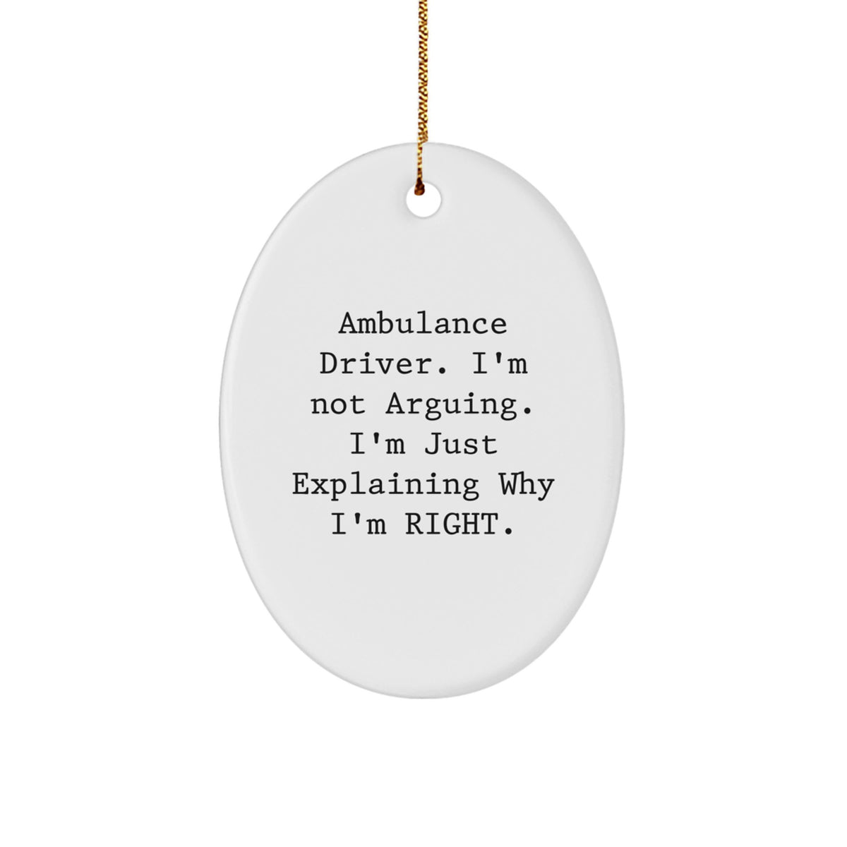 Ambulance Driver Humor Oval Ornament Gifts from Friends and Family, 'I'm Not Arguing. I'm Just Explaining Why I'm Right.' Christmas Unique Present - Image 1