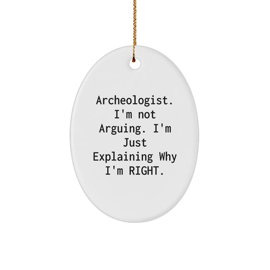 Archeologist Gifts from Friends - Funny Oval Ornament, 'I'm Not Arguing. I'm Just Explaining Why I'm Right.' for Christmas, Perfect for Coworkers, Family, or Men - Image 1