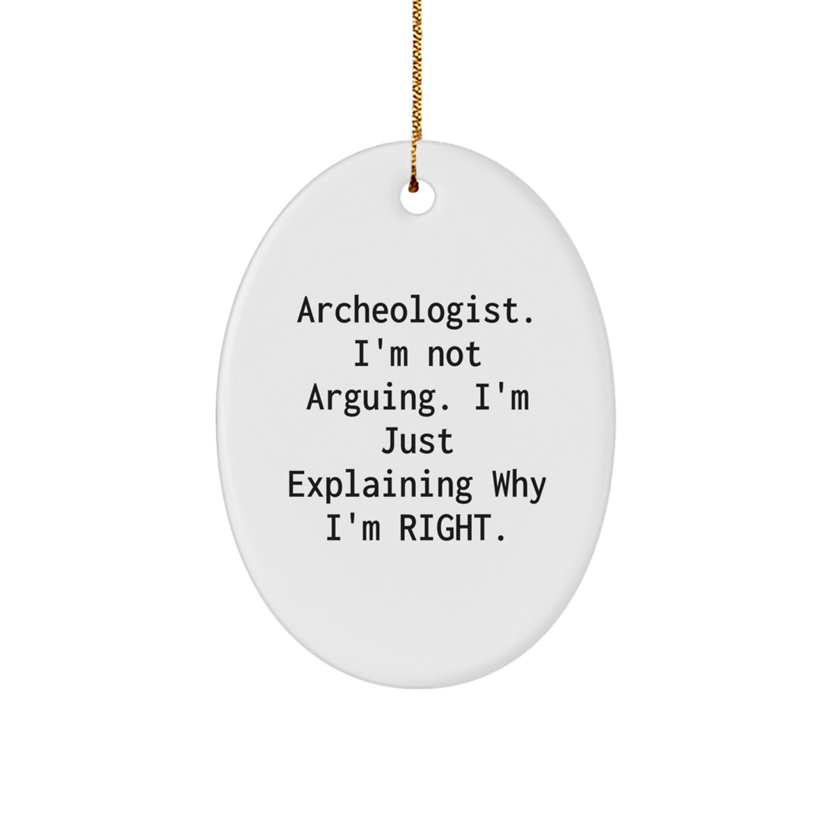 Archeologist Gifts from Friends - Funny Oval Ornament, 'I'm Not Arguing. I'm Just Explaining Why I'm Right.' for Christmas, Perfect for Coworkers, Family, or Men - Image 1
