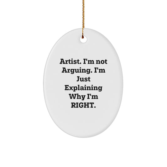 Funny Artist Gifts from Friends to Family - Oval Ornament with 'I'm Not Arguing. I'm Just Explaining Why I'm Right.' Quote for Christmas - Image 1
