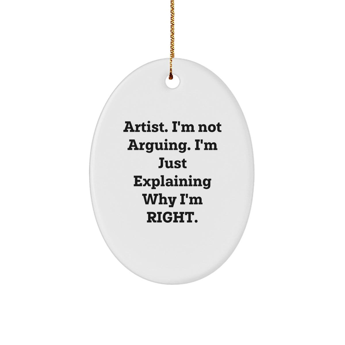 Funny Artist Gifts from Friends to Family - Oval Ornament with 'I'm Not Arguing. I'm Just Explaining Why I'm Right.' Quote for Christmas - Image 1