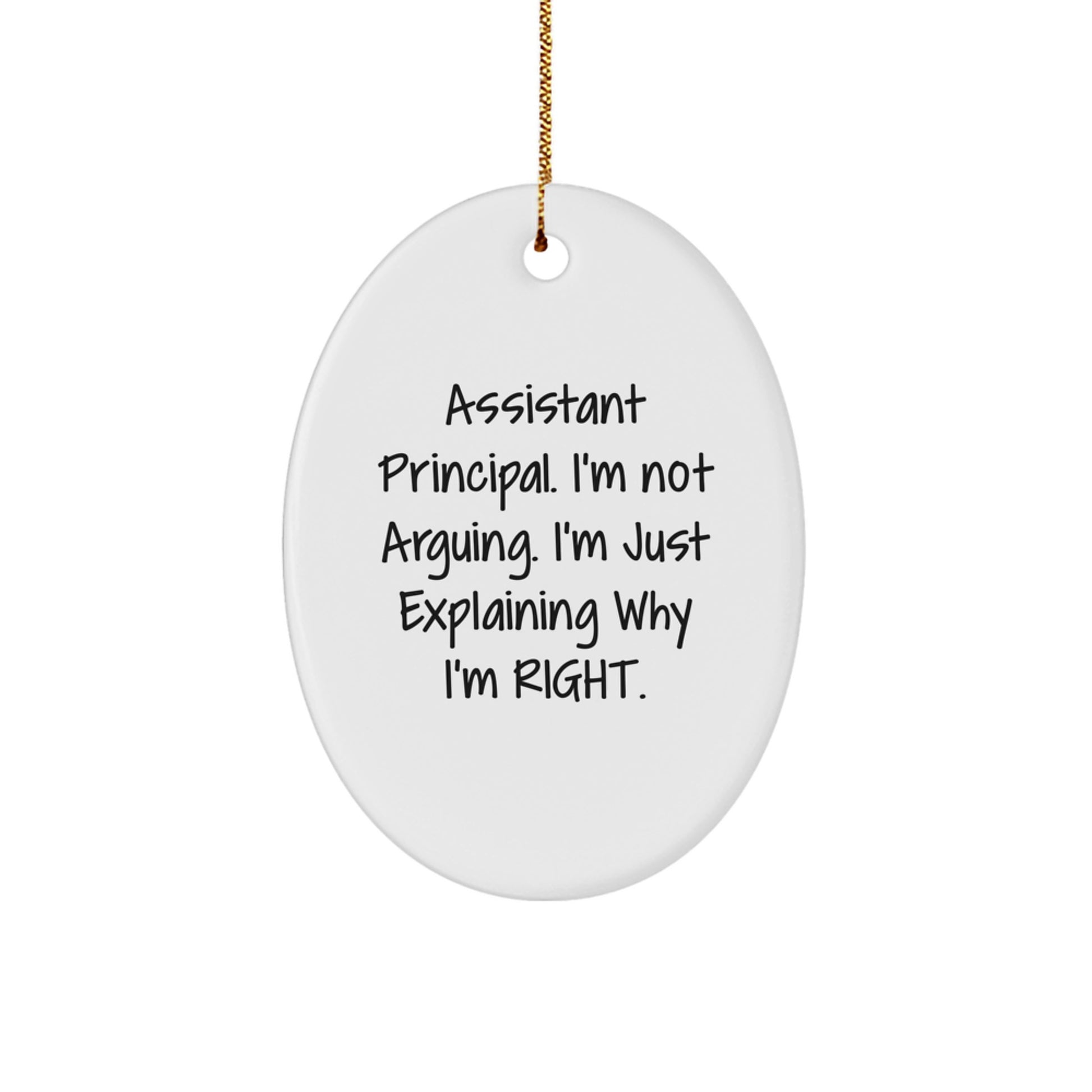 Funny Assistant Principal Oval Ornament Gifts from Friends, Coworkers, or Family for Christmas, 'I'm Not Arguing, I'm Just Explaining Why I'm Right' Quote - Image 1