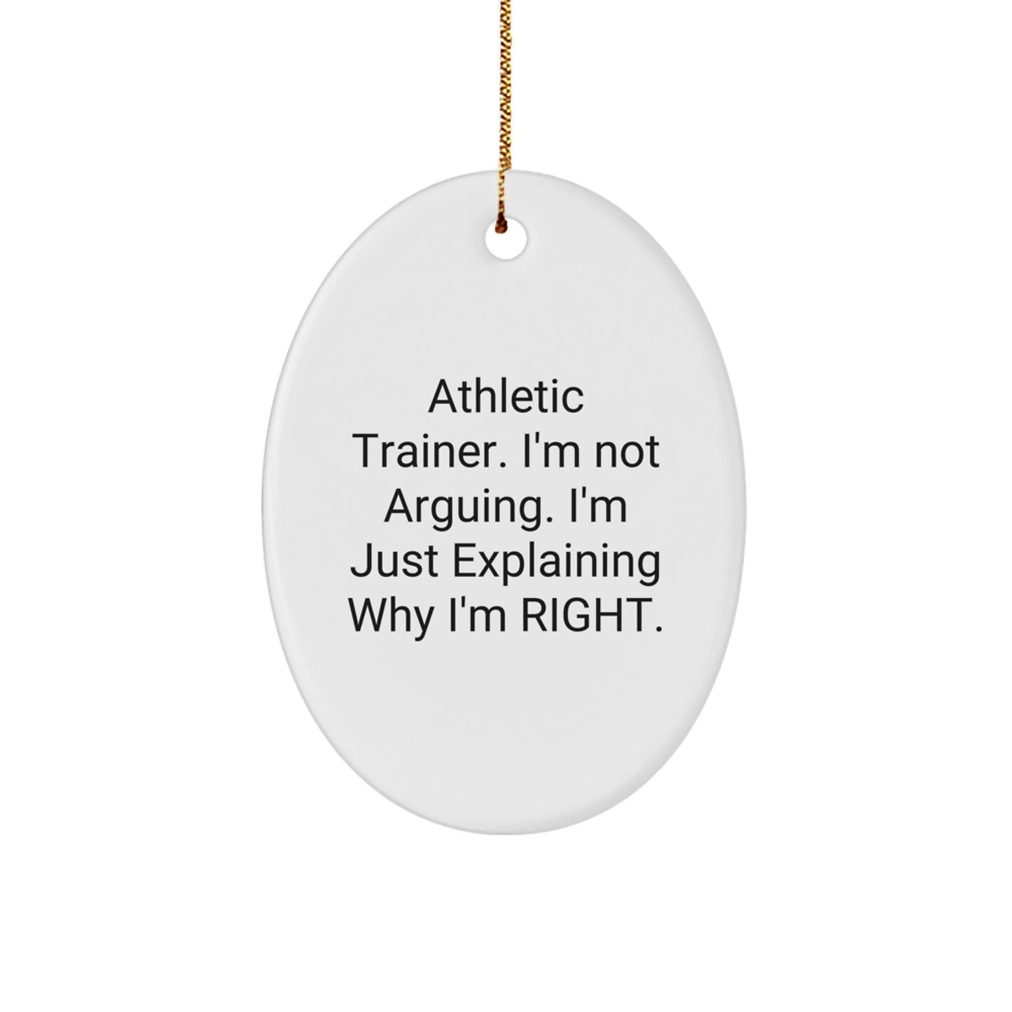 Athletic Trainer Humor Oval Ornament Gifts from Friends for Men - 'I'm Not Arguing. I'm Just Explaining Why I'm Right.' - Image 1