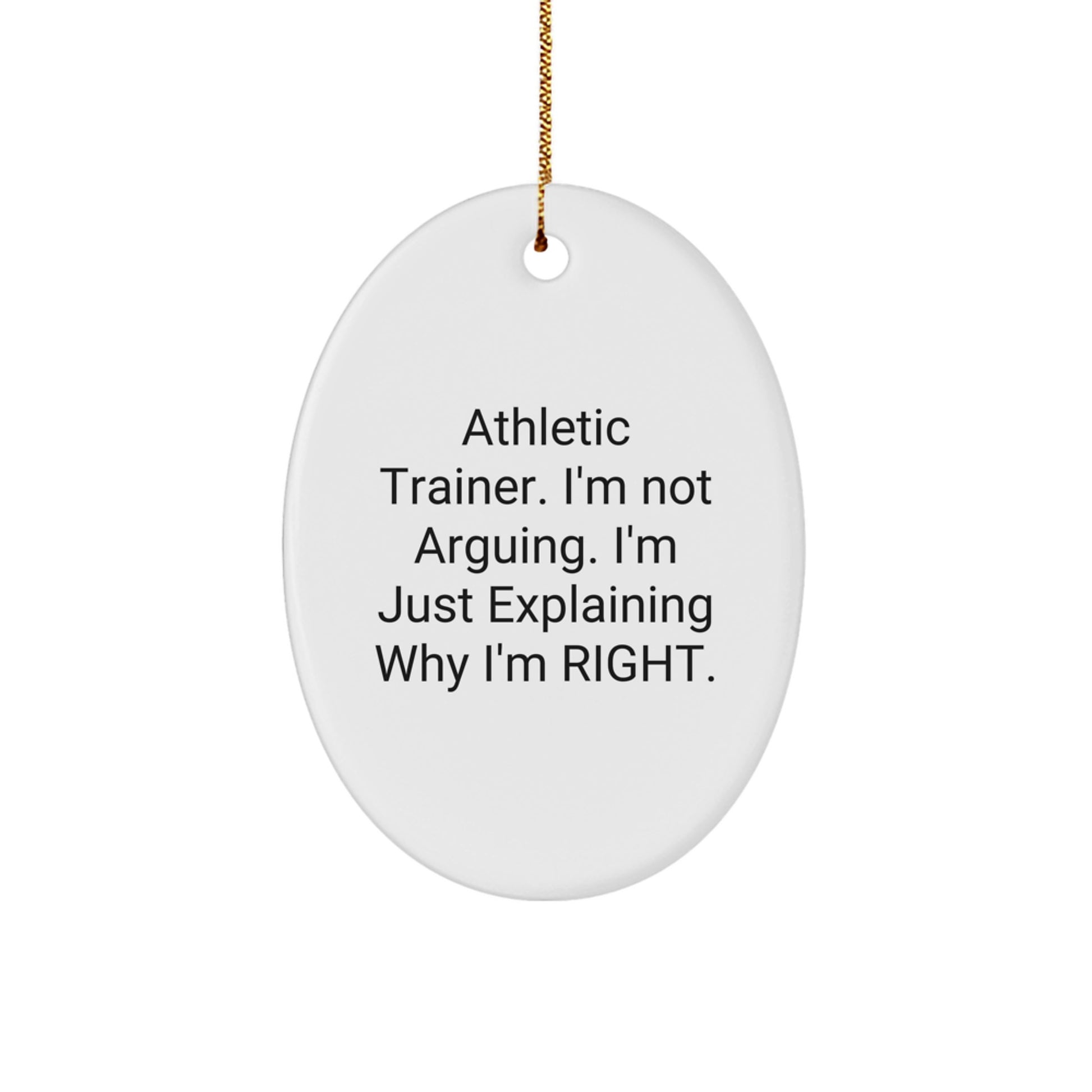 Athletic Trainer Humor Oval Ornament Gifts from Friends for Men - 'I'm Not Arguing. I'm Just Explaining Why I'm Right.' - Image 1