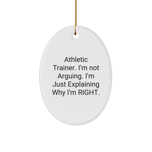 Athletic Trainer Humor Oval Ornament Gifts from Friends for Men - 'I'm Not Arguing. I'm Just Explaining Why I'm Right.' - Image 1