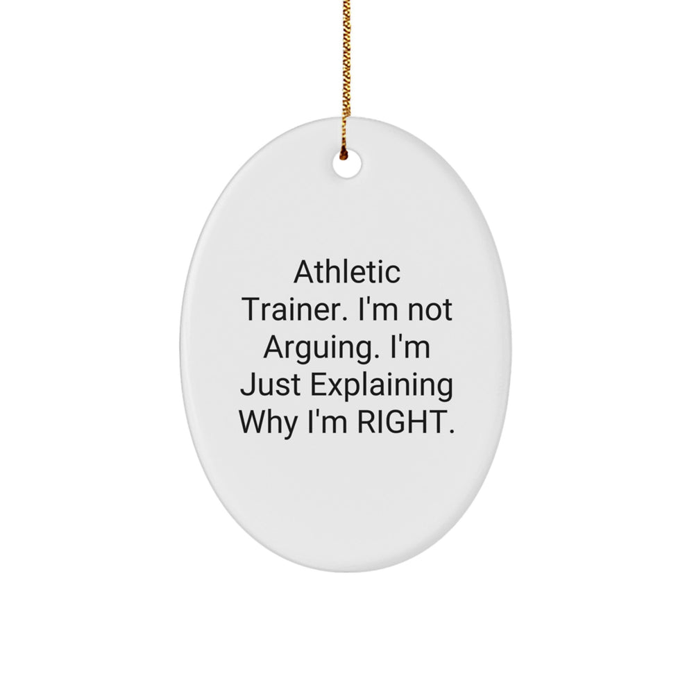 Athletic Trainer Humor Oval Ornament Gifts from Friends for Men - 'I'm Not Arguing. I'm Just Explaining Why I'm Right.' - Image 1