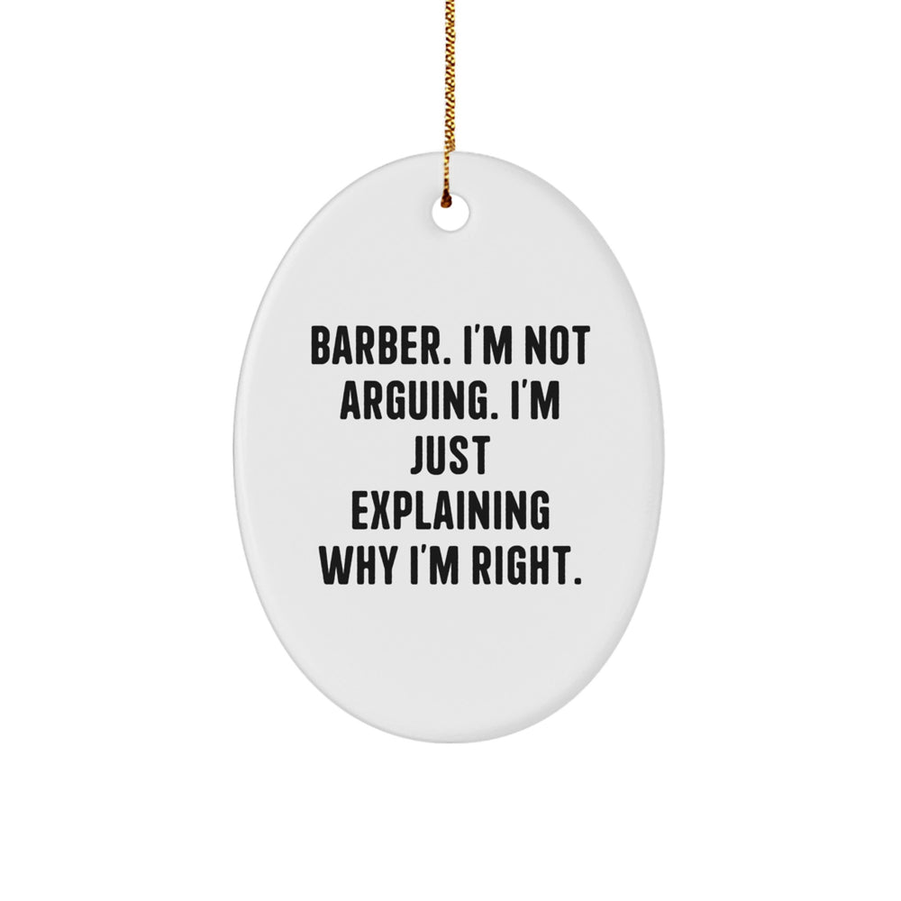 Funny Barber Gifts Oval Ornament, 'I'm Not Arguing. I'm Just Explaining Why I'm Right.' Christmas Memorable Presents for Men, Friends, Coworkers, and Family - Image 1