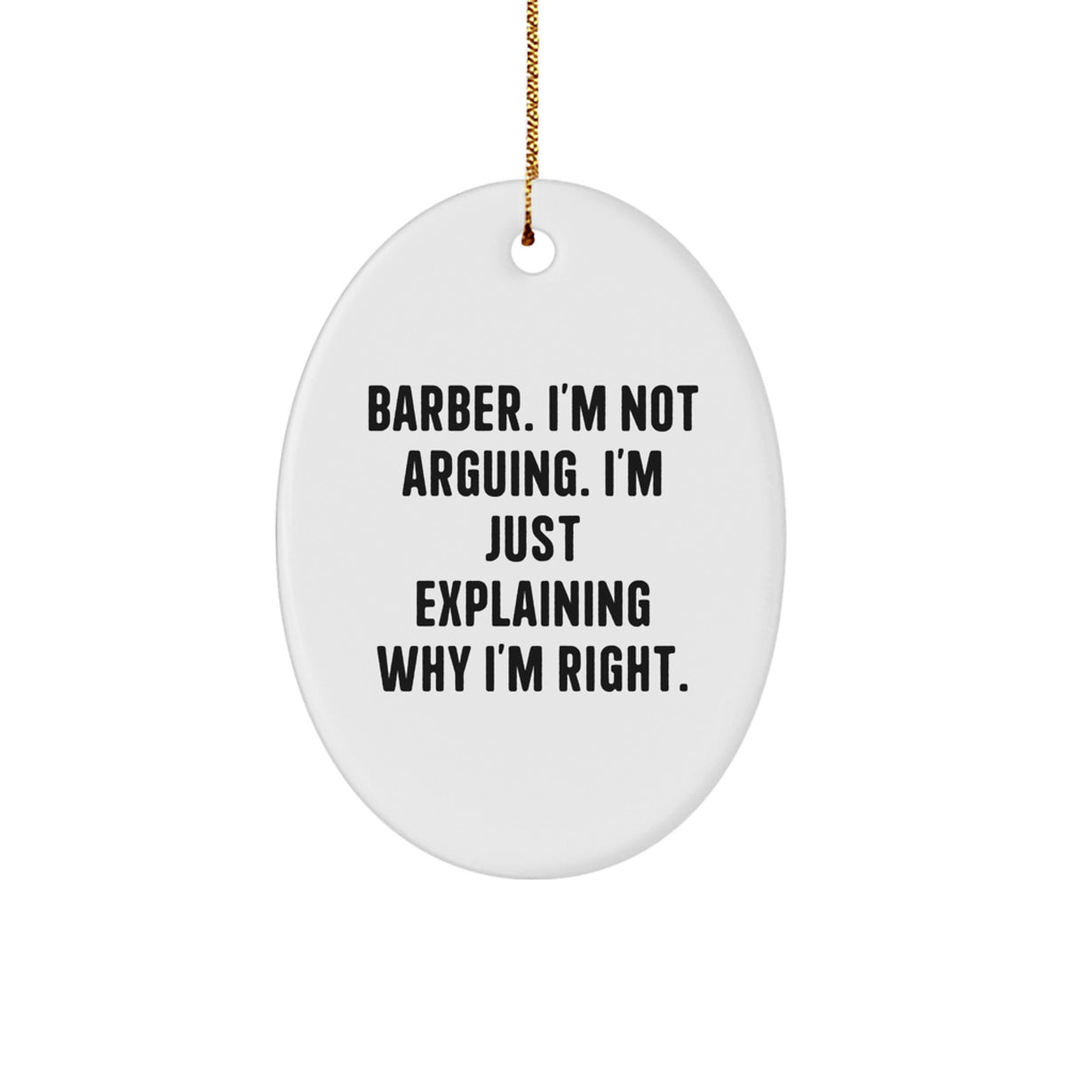 Funny Barber Gifts Oval Ornament, 'I'm Not Arguing. I'm Just Explaining Why I'm Right.' Christmas Memorable Presents for Men, Friends, Coworkers, and Family - Image 1