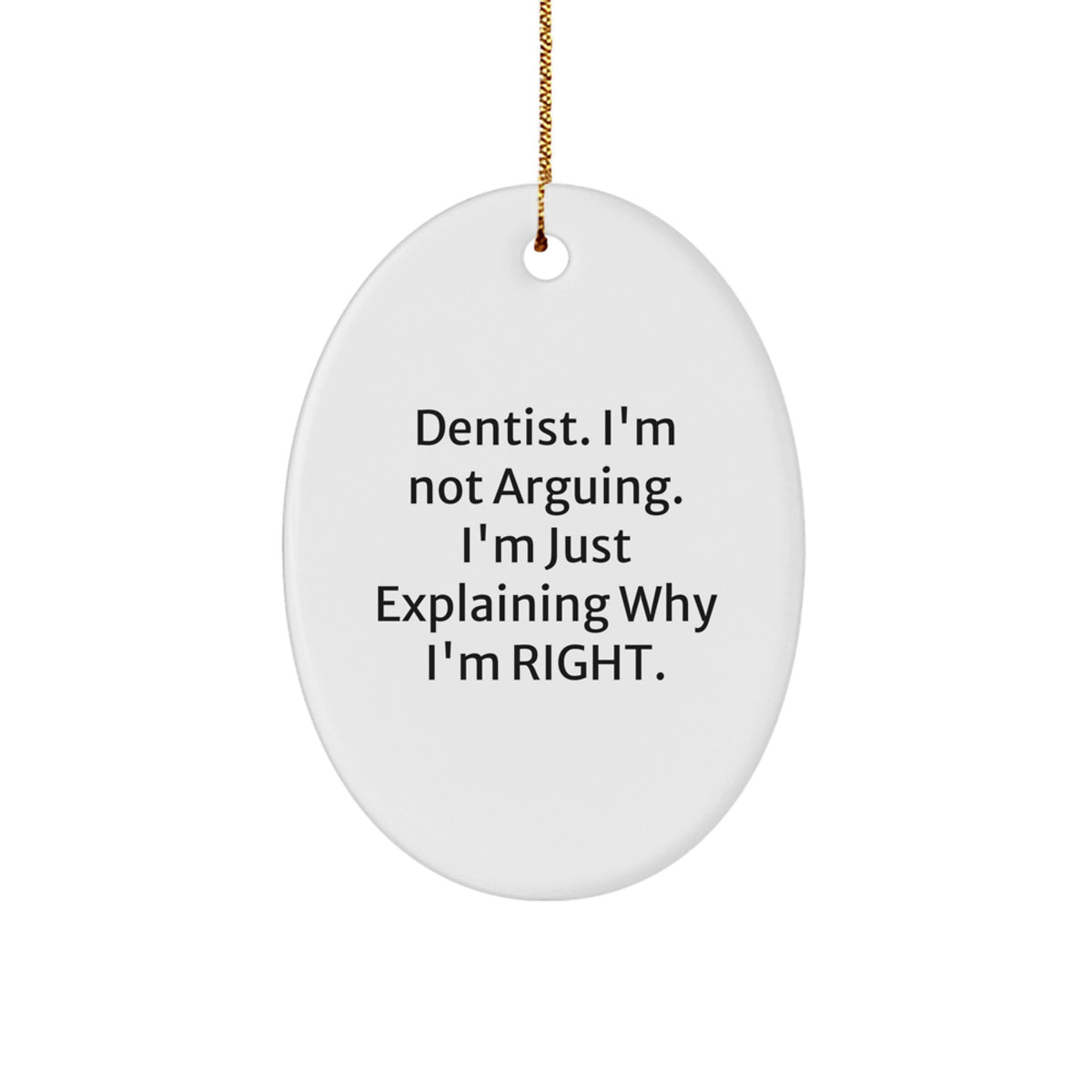 Dentist Gifts, Funny Quotes Oval Ornament for Men, Women, Friends, Family - 'I'm Not Arguing, I'm Just Explaining Why I'm Right' - Christmas Unique Gifts from Friends - Image 1
