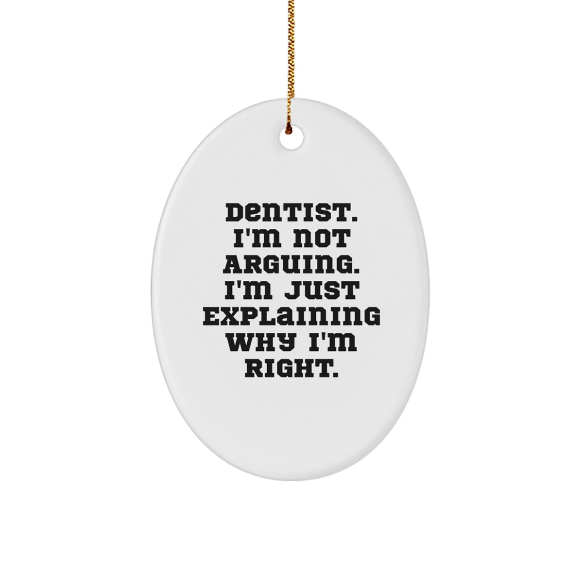 Dentist Gifts from Friends - Funny Oval Ornament for Christmas - 'I'm Not Arguing...' - Gifts for Dentists - Image 1