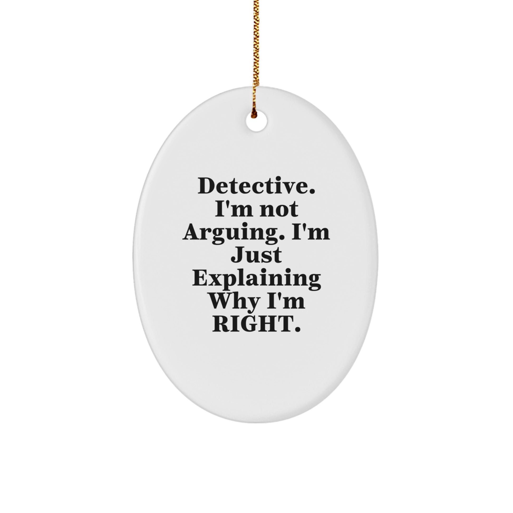 Funny Detective Gifts from Friends for Men - Oval Ornament with Quote 'Detective, I'm Not Arguing. I'm Just Explaining Why I'm Right.' - Christmas Unique Gifts for Family - Image 1