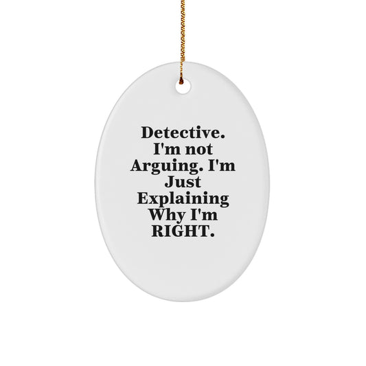 Funny Detective Gifts from Friends for Men - Oval Ornament with Quote 'Detective, I'm Not Arguing. I'm Just Explaining Why I'm Right.' - Christmas Unique Gifts for Family - Image 1