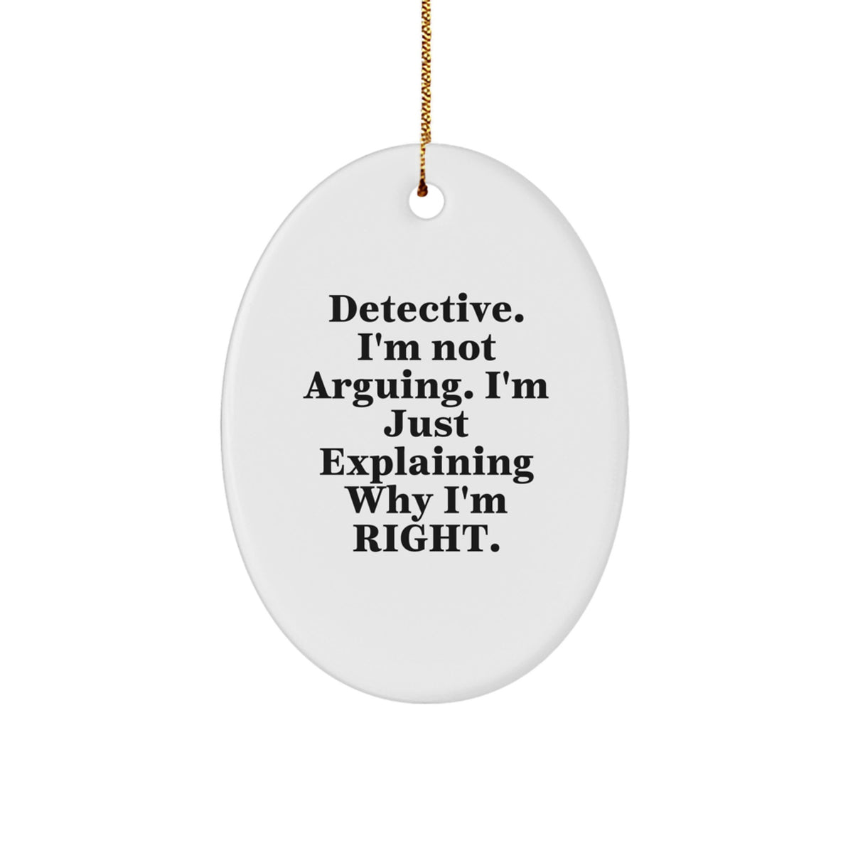 Funny Detective Gifts from Friends for Men - Oval Ornament with Quote 'Detective, I'm Not Arguing. I'm Just Explaining Why I'm Right.' - Christmas Unique Gifts for Family - Image 1