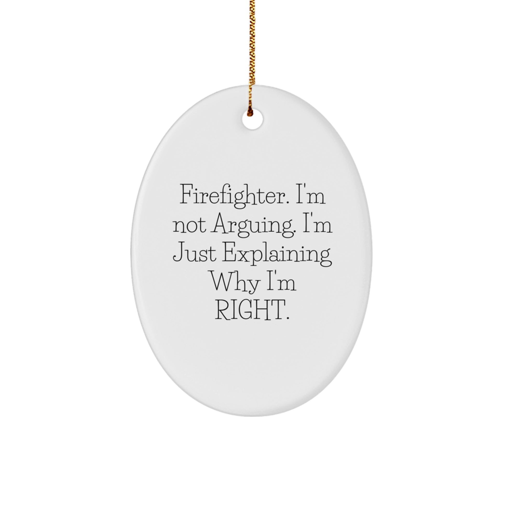 Firefighter Christmas Unique Gifts from Men to Friends - Funny Oval Ornament with Quote 'I'm Not Arguing. I'm Just Explaining Why I'm Right.' - Image 1