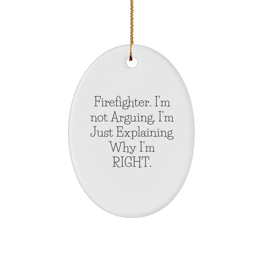 Firefighter Christmas Unique Gifts from Men to Friends - Funny Oval Ornament with Quote 'I'm Not Arguing. I'm Just Explaining Why I'm Right.' - Image 1