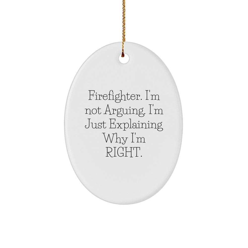 Firefighter Christmas Unique Gifts from Men to Friends - Funny Oval Ornament with Quote 'I'm Not Arguing. I'm Just Explaining Why I'm Right.' - Image 1