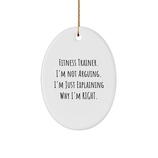 Fitness Trainer Gifts from Friends, Christmas Unique Oval Ornament with 'Fitness Trainer. I'm Not Arguing. I'm Just Explaining Why I'm Right.' Quote, for Fitness Trainer - Image 1